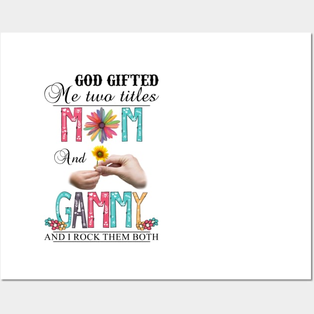 God Gifted Me Two Titles Mom And Gammy And I Rock Them Both Wildflowers Valentines Mothers Day Wall Art by KIMIKA